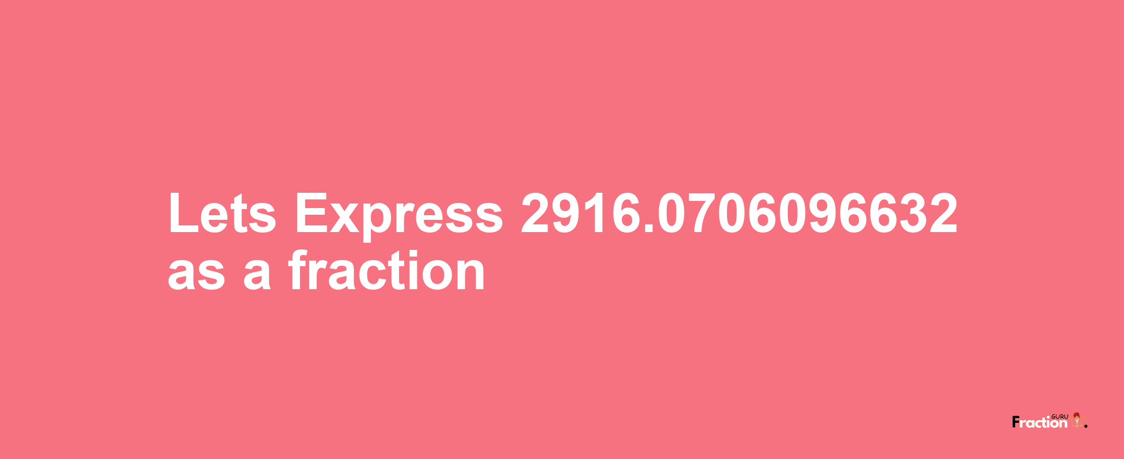 Lets Express 2916.0706096632 as afraction